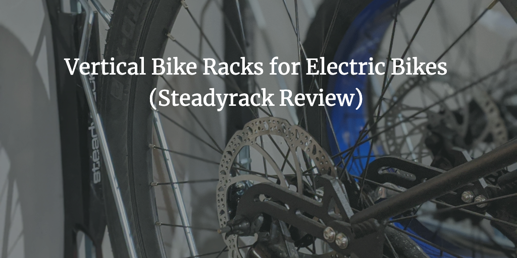 Vertical Bike Racks for Electric Bikes Steadyrack Review Ebike